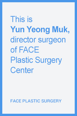 This is Yun Yeong Muk, director surgeon of FACE Plastic Surgery Center.
