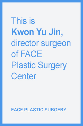 This is Kwon Yu Jin, director surgeon of FACE Plastic Surgery Center.