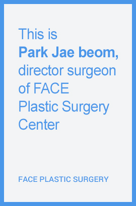 This is Park Jae-beom, director surgeon of FACE Plastic Surgery Center.